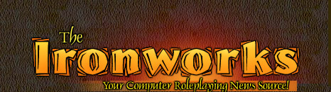 The Ironworks - Your Computer Roleplaying Game News Source!